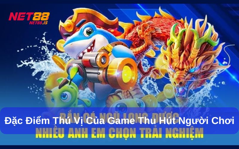 Đặc điểm thú vị của game thu hút người chơi