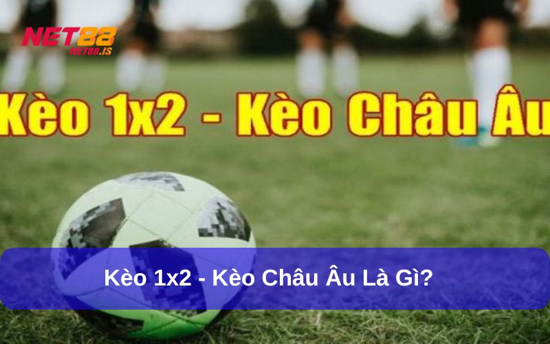 Giải thích kèo 1x2 (kèo Châu Âu) là gì