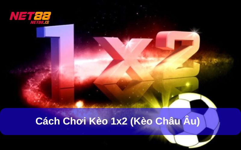 Kèo 1x2 (kèo Châu Âu) cách chơi đơn giản