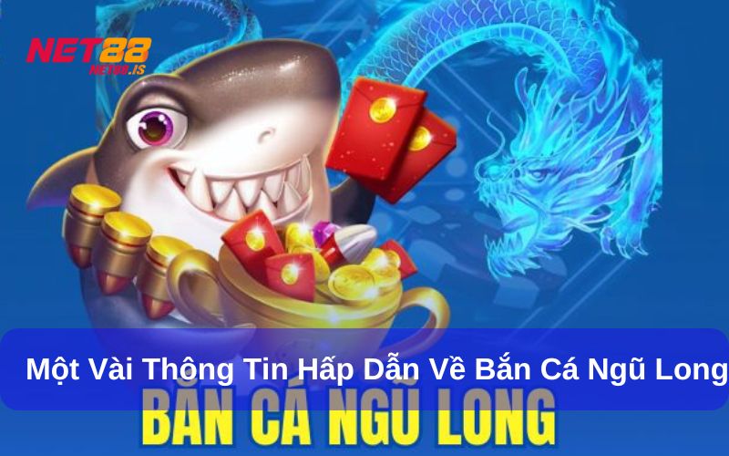Một vài thông tin hấp dẫn về Bắn Cá Ngũ Long